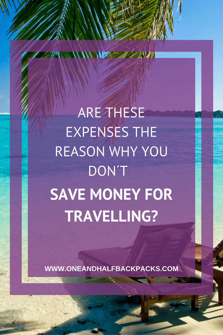 Are these expenses the reason why you don´t save money for travelling ...