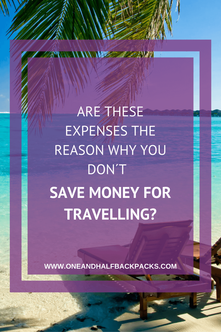 ARE THESE EXPENSES THE REASON WHY YOU DON´T SAVE MONEY FOR TRAVELLING